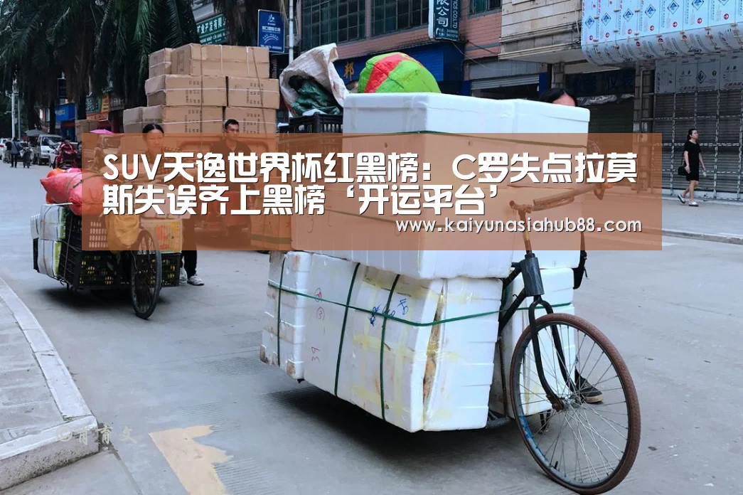SUV天逸世界杯红黑榜:C罗失点拉莫斯失误齐上黑榜‘开运平台’(图1) 开运下载
